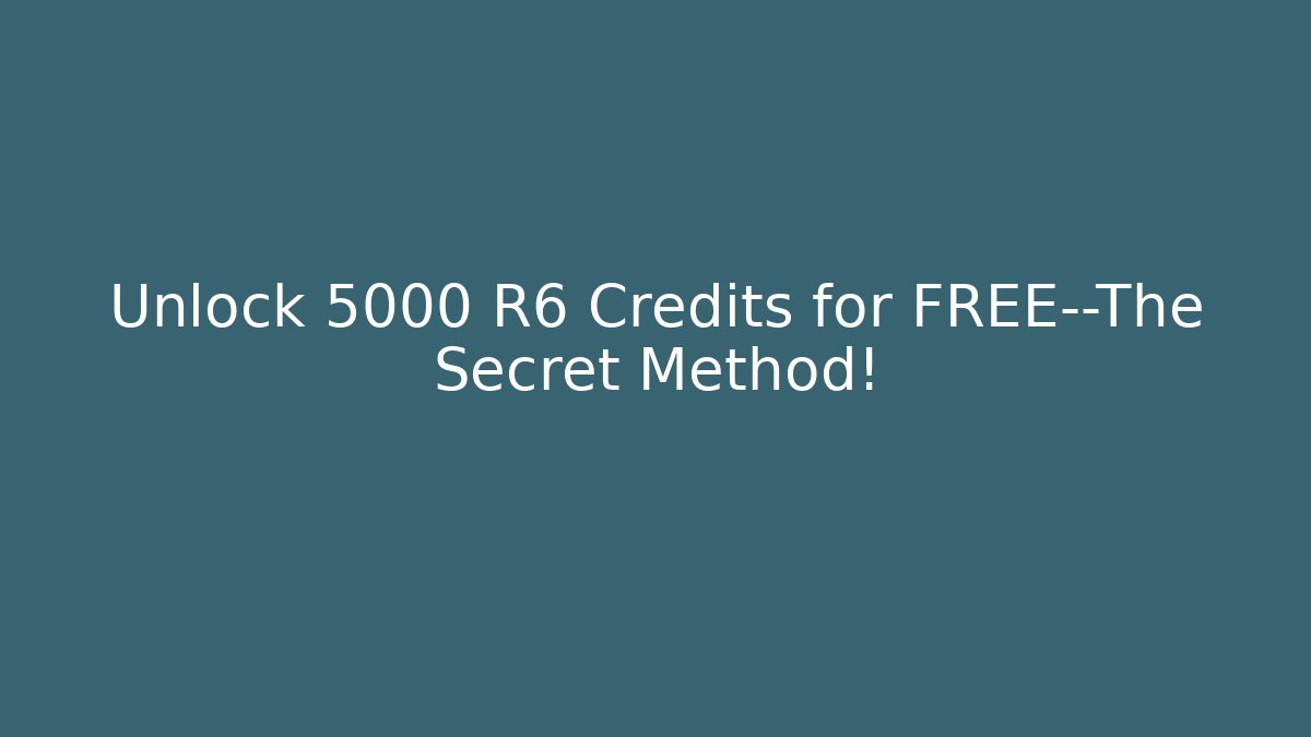 Unlock 5000 R6 Credits for FREE—The Secret Method!