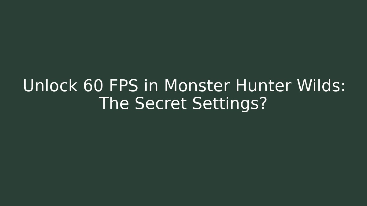 Unlock 60 FPS in Monster Hunter Wilds: The Secret Settings? - Critter Realm