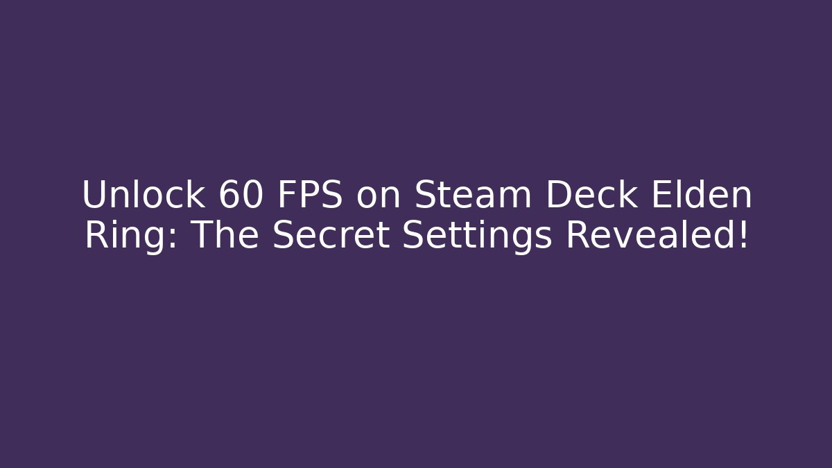 Unlock 60 FPS on Steam Deck Elden Ring: The Secret Settings Revealed! - Critter Realm