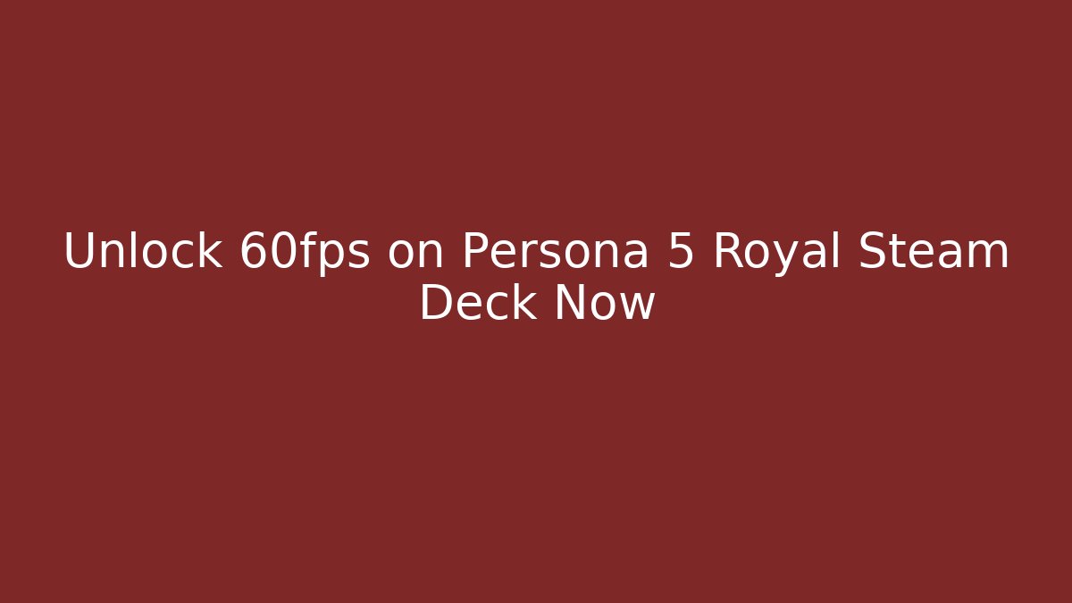 Unlock 60fps on Persona 5 Royal Steam Deck Now - Critter Realm