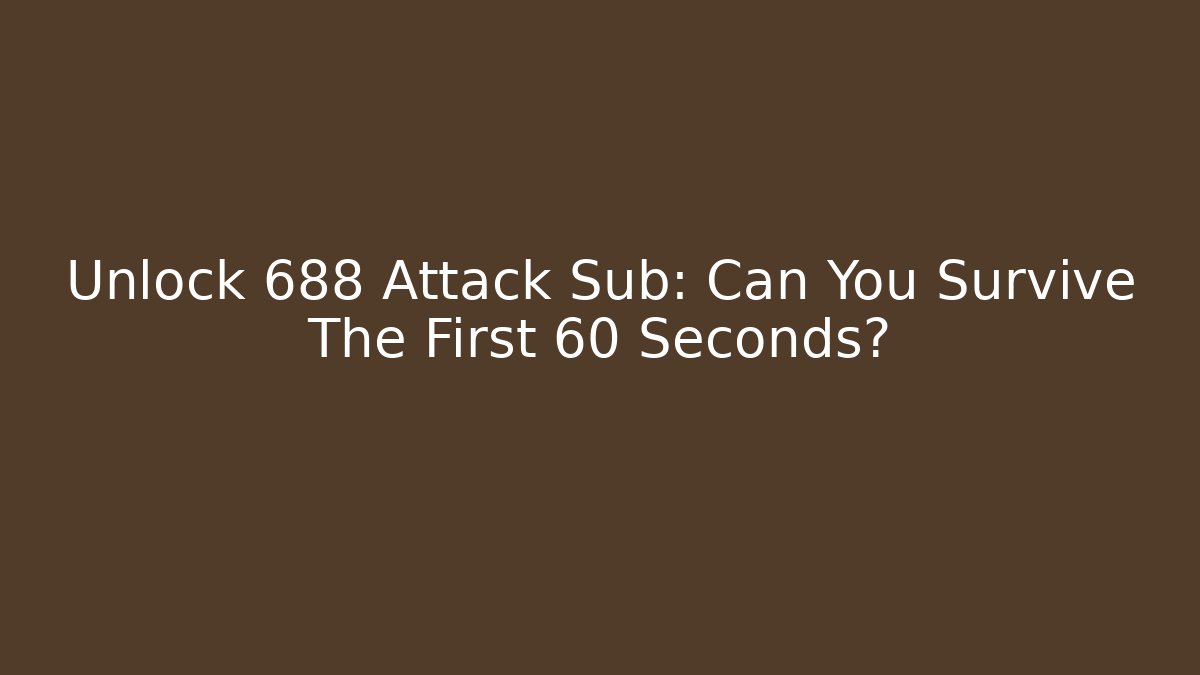 Unlock 688 Attack Sub: Can You Survive The First 60 Seconds? - Critter Realm