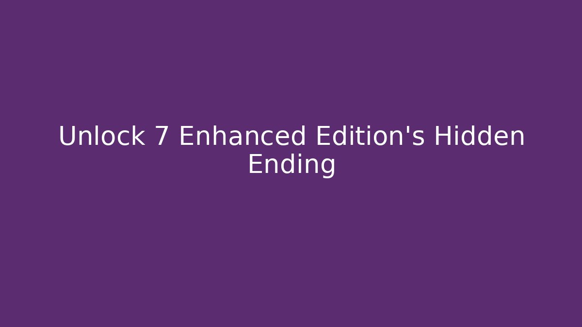 Unlock 7 Enhanced Edition's Hidden Ending