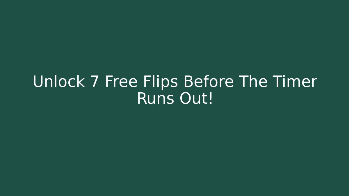 Unlock 7 Free Flips Before The Timer Runs Out!