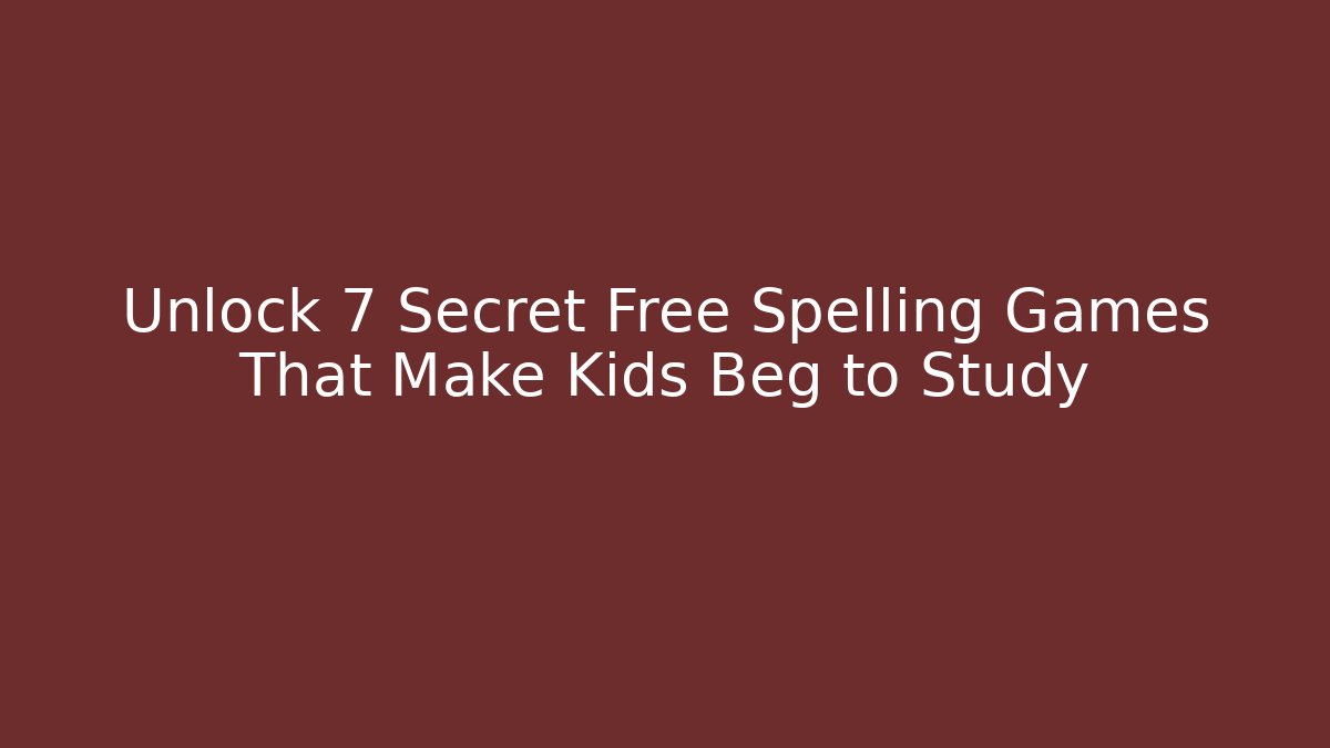 Unlock 7 Secret Free Spelling Games That Make Kids Beg to Study