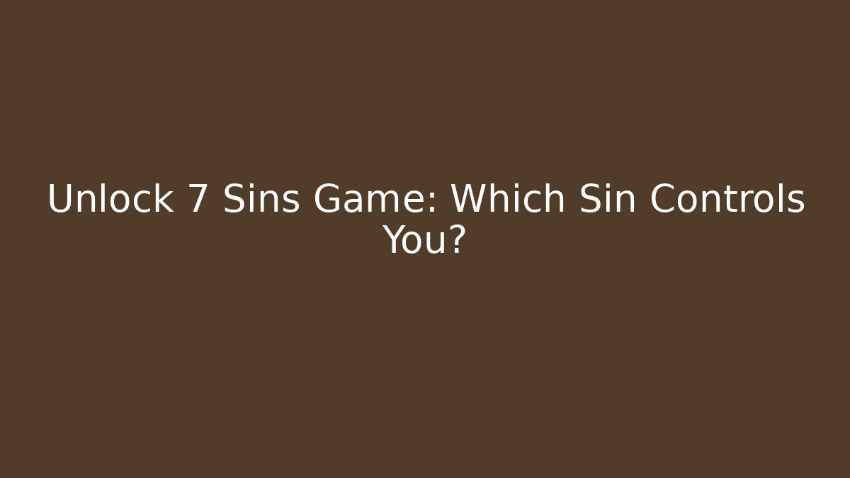 Unlock 7 Sins Game: Which Sin Controls You?