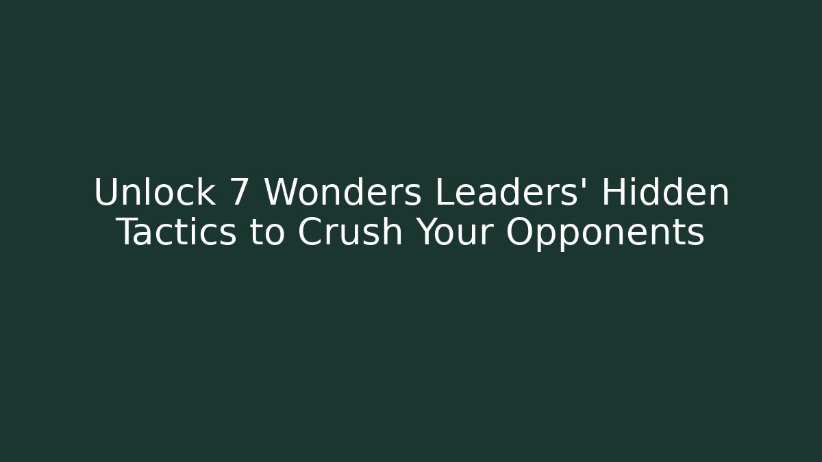 Unlock 7 Wonders Leaders' Hidden Tactics to Crush Your Opponents