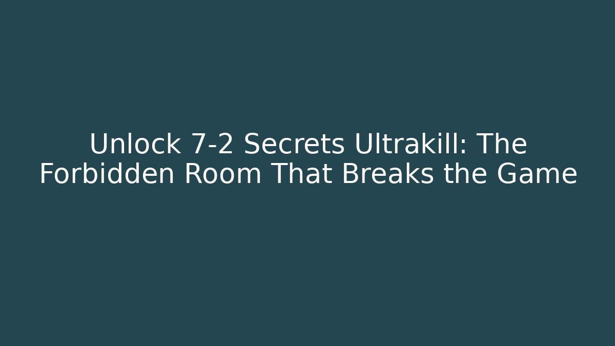 Unlock 7-2 Secrets Ultrakill: The Forbidden Room That Breaks the Game