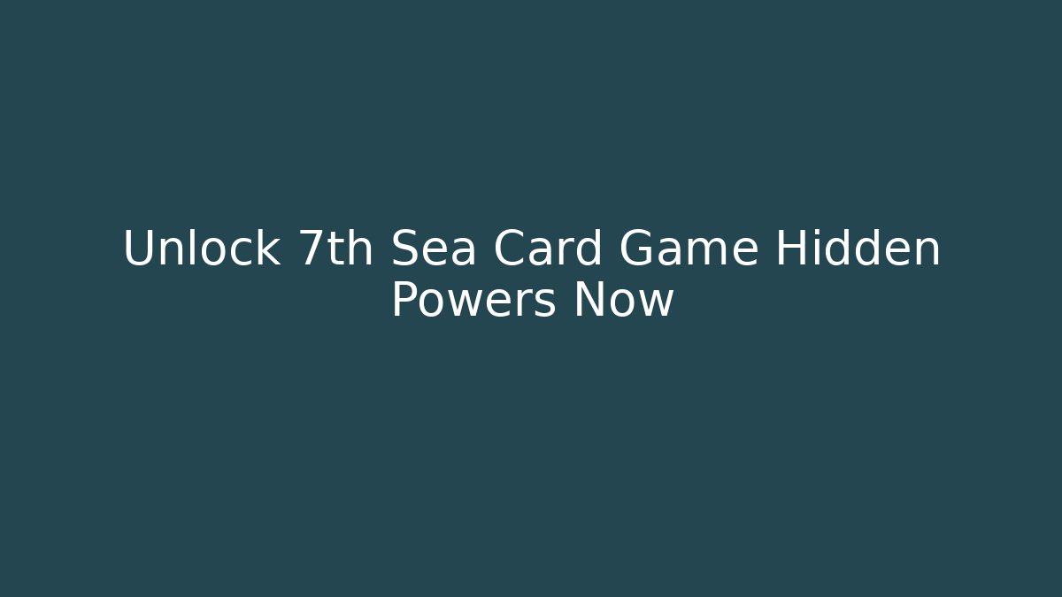 Unlock 7th Sea Card Game Hidden Powers Now - Critter Realm