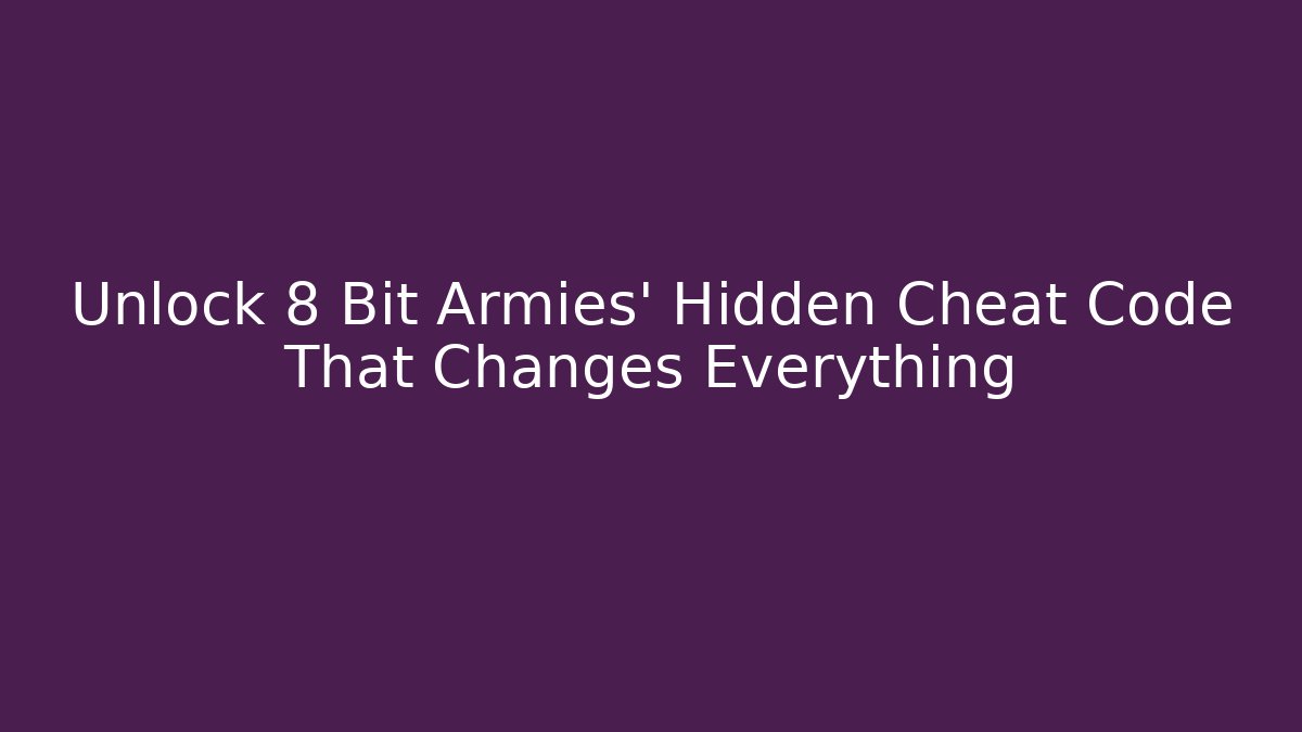 Unlock 8 Bit Armies' Hidden Cheat Code That Changes Everything