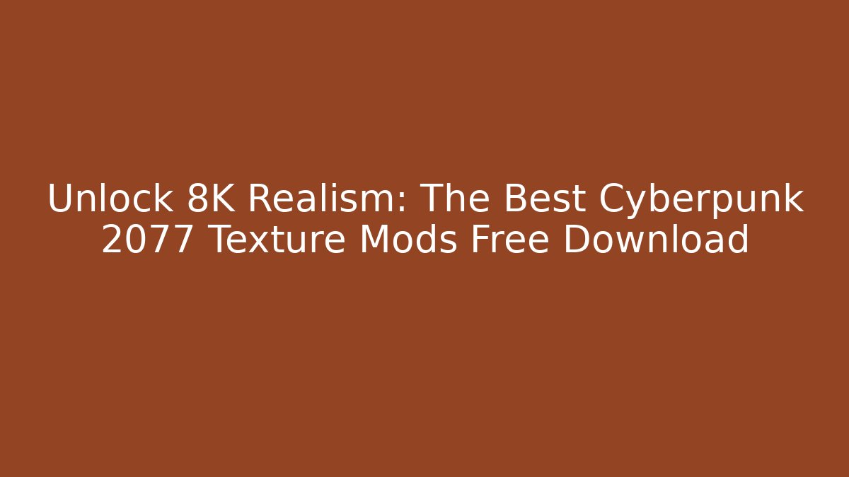 Unlock 8K Realism: The Best Cyberpunk 2077 Texture Mods Free Download