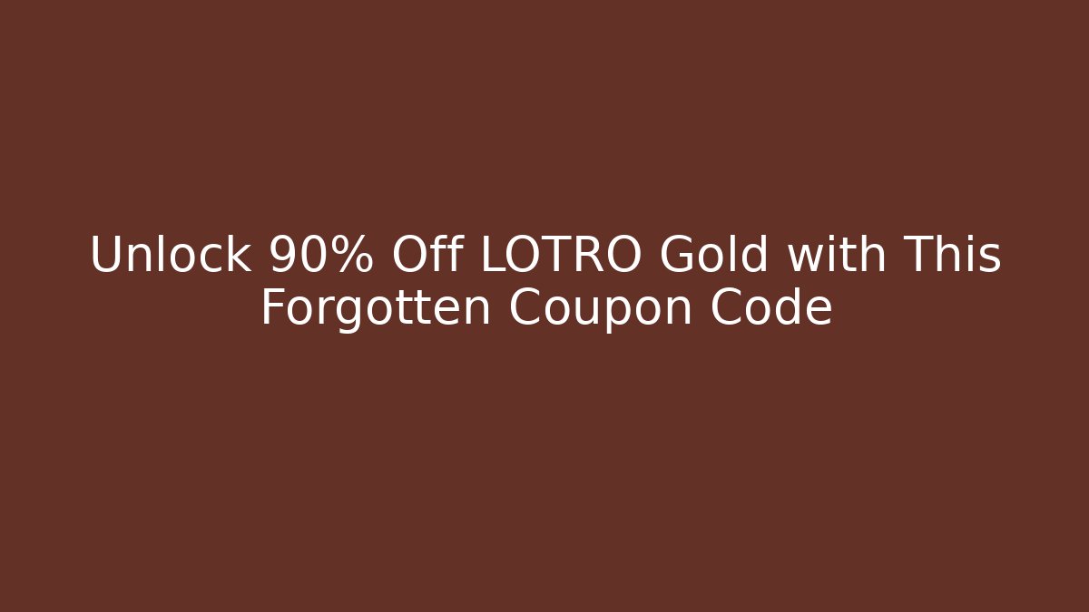 Unlock 90% Off LOTRO Gold with This Forgotten Coupon Code