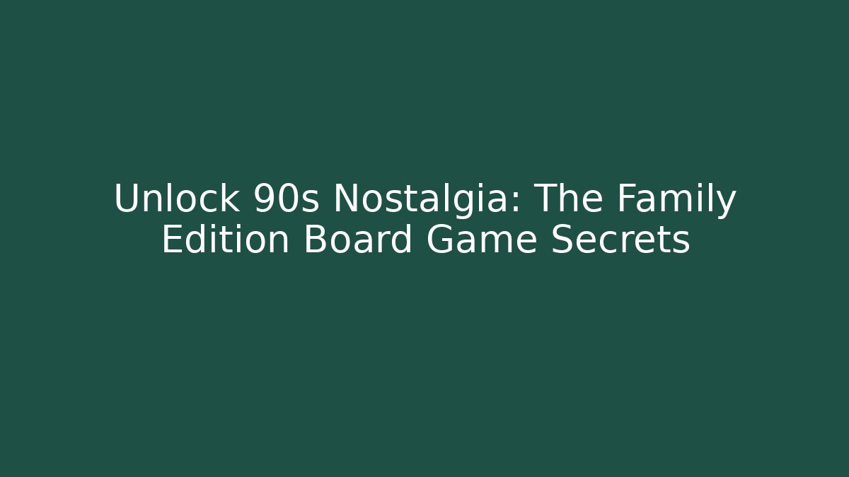 Unlock 90s Nostalgia: The Family Edition Board Game Secrets