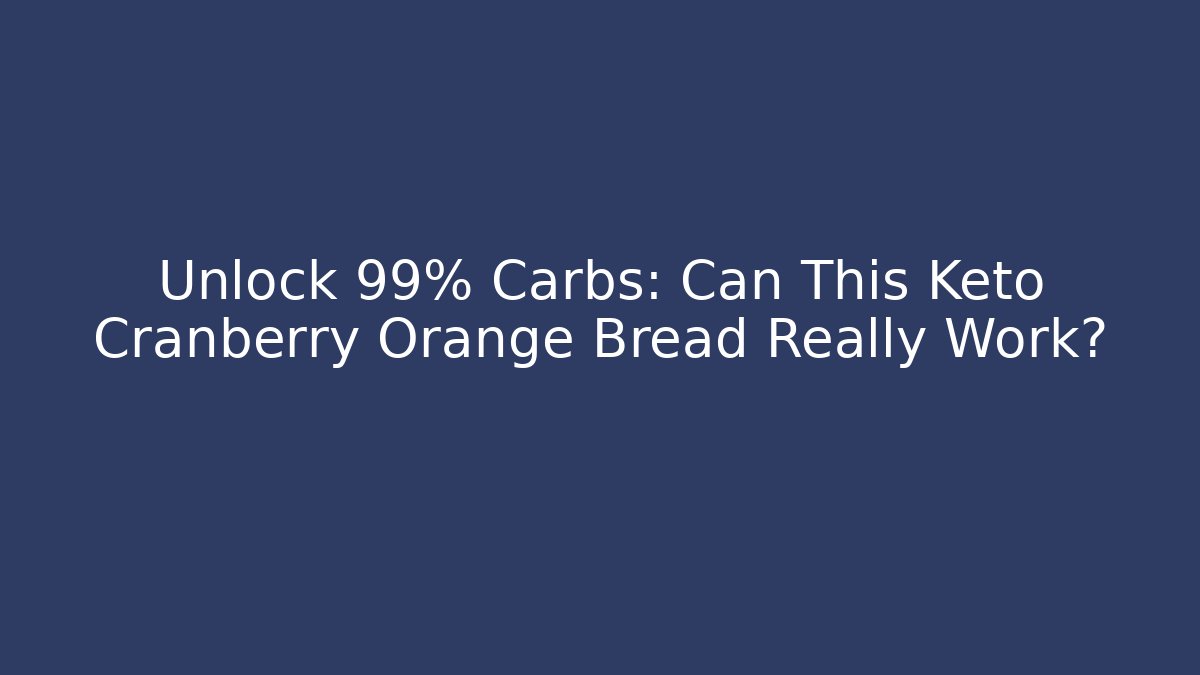 Unlock 99% Carbs: Can This Keto Cranberry Orange Bread Really Work?