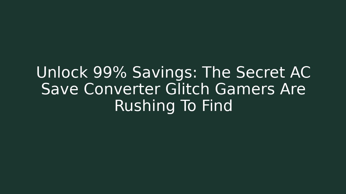 Unlock 99% Savings: The Secret AC Save Converter Glitch Gamers Are Rushing To Find