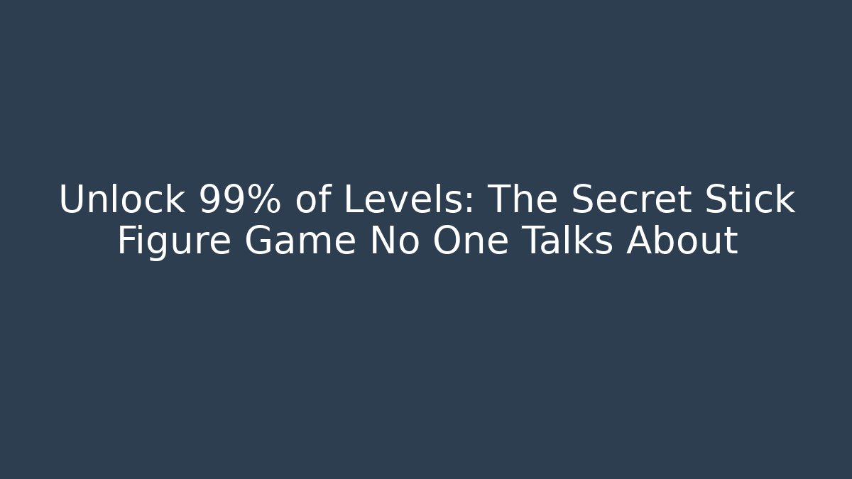 Unlock 99% of Levels: The Secret Stick Figure Game No One Talks About