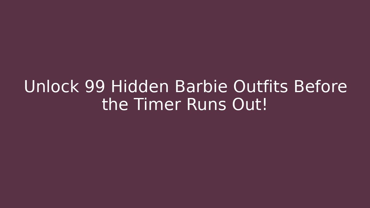 Unlock 99+ Hidden Barbie Outfits Before the Timer Runs Out! - Critter Realm