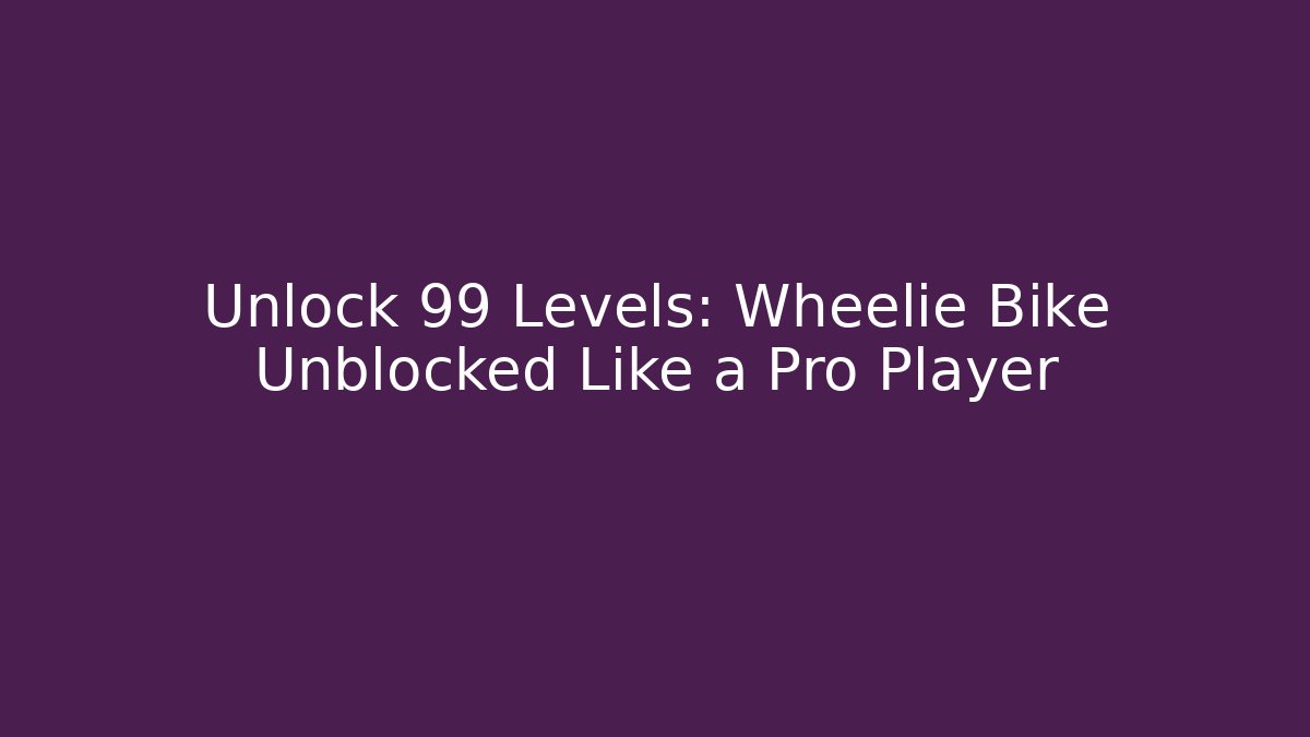 Unlock 99 Levels: Wheelie Bike Unblocked Like a Pro Player - Critter Realm