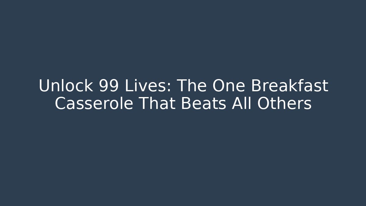 Unlock 99 Lives: The One Breakfast Casserole That Beats All Others