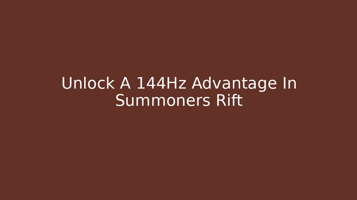 Unlock A 144Hz Advantage In Summoners Rift