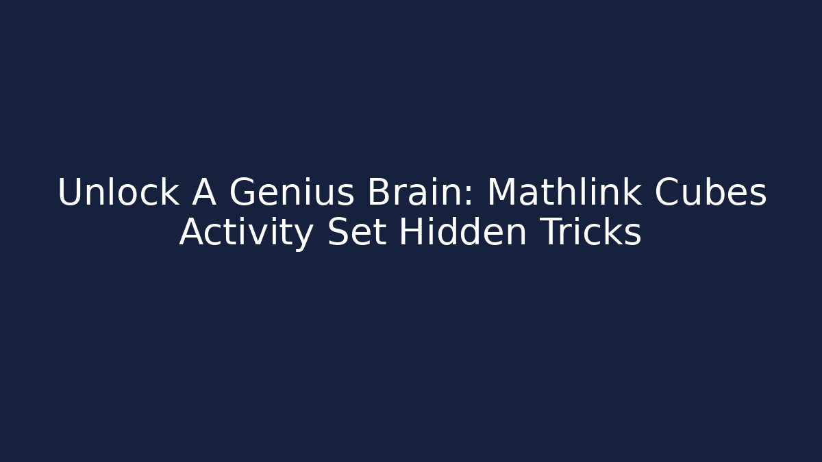 Unlock A Genius Brain: Mathlink Cubes Activity Set Hidden Tricks