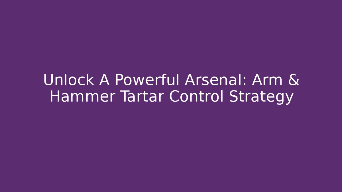 Unlock A Powerful Arsenal: Arm & Hammer Tartar Control Strategy