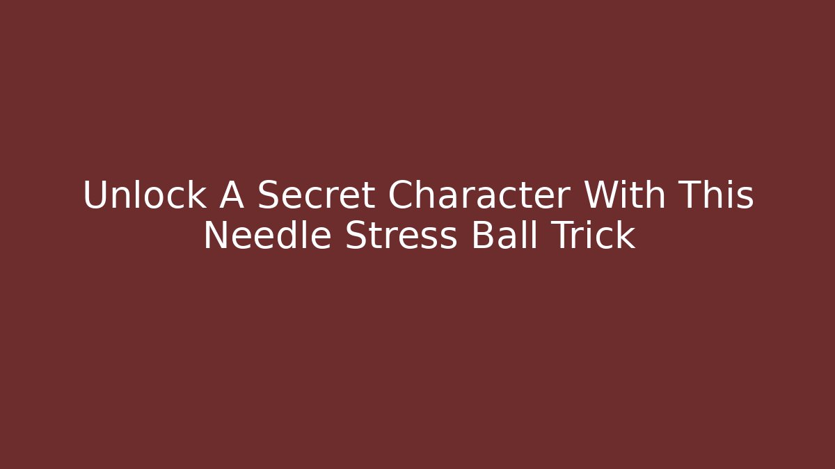 Unlock A Secret Character With This Needle Stress Ball Trick