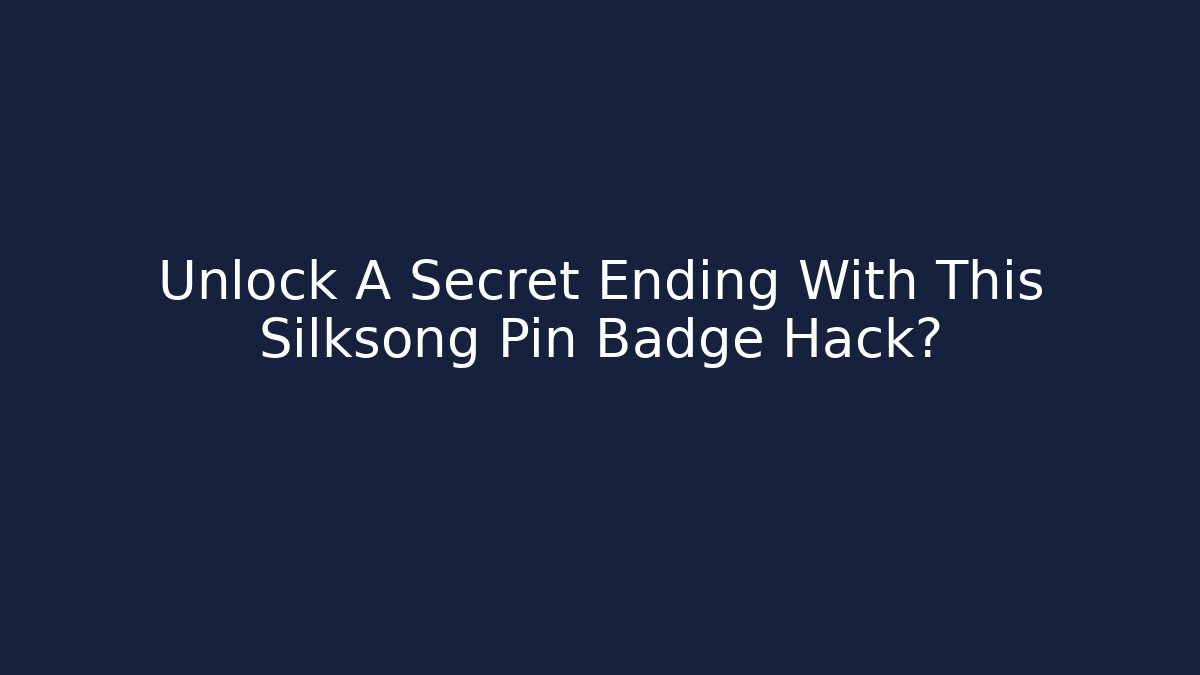 Unlock A Secret Ending With This Silksong Pin Badge Hack?