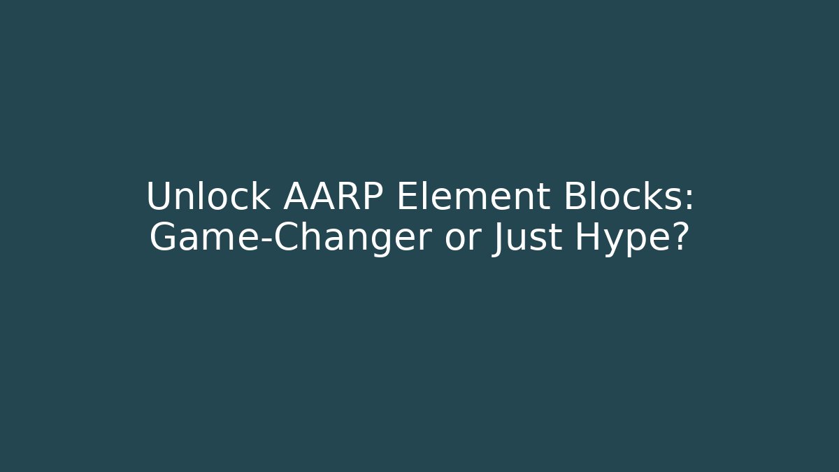 Unlock AARP Element Blocks: Game-Changer or Just Hype?