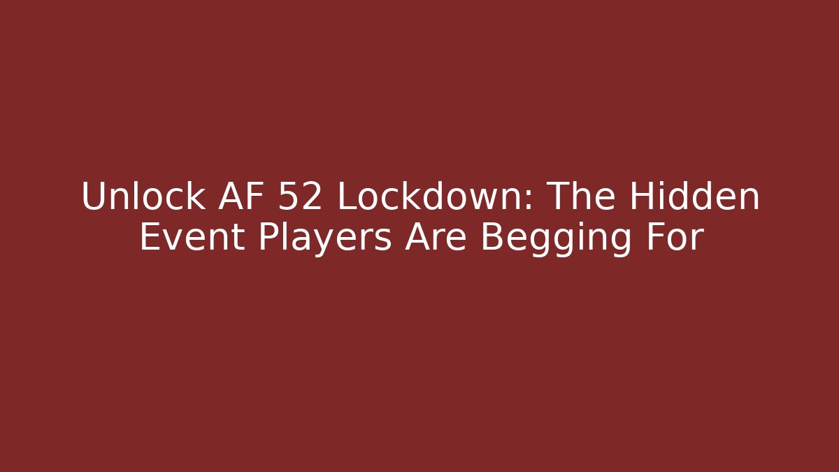 Unlock AF 52 Lockdown: The Hidden Event Players Are Begging For