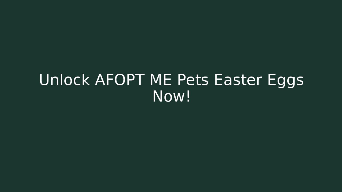 Unlock AFOPT ME Pets Easter Eggs Now!