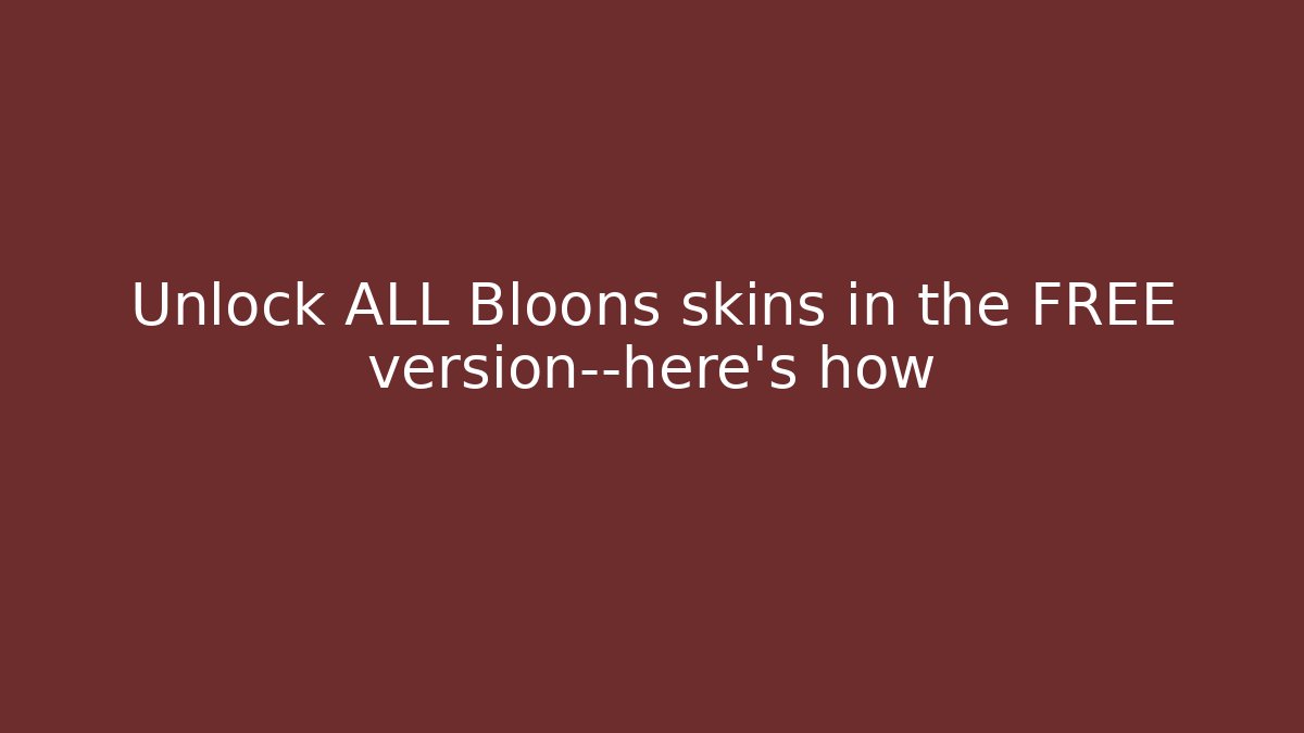 Unlock ALL Bloons skins in the FREE version—here’s how