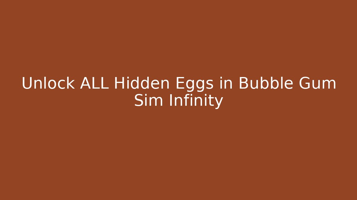 Unlock ALL Hidden Eggs in Bubble Gum Sim Infinity