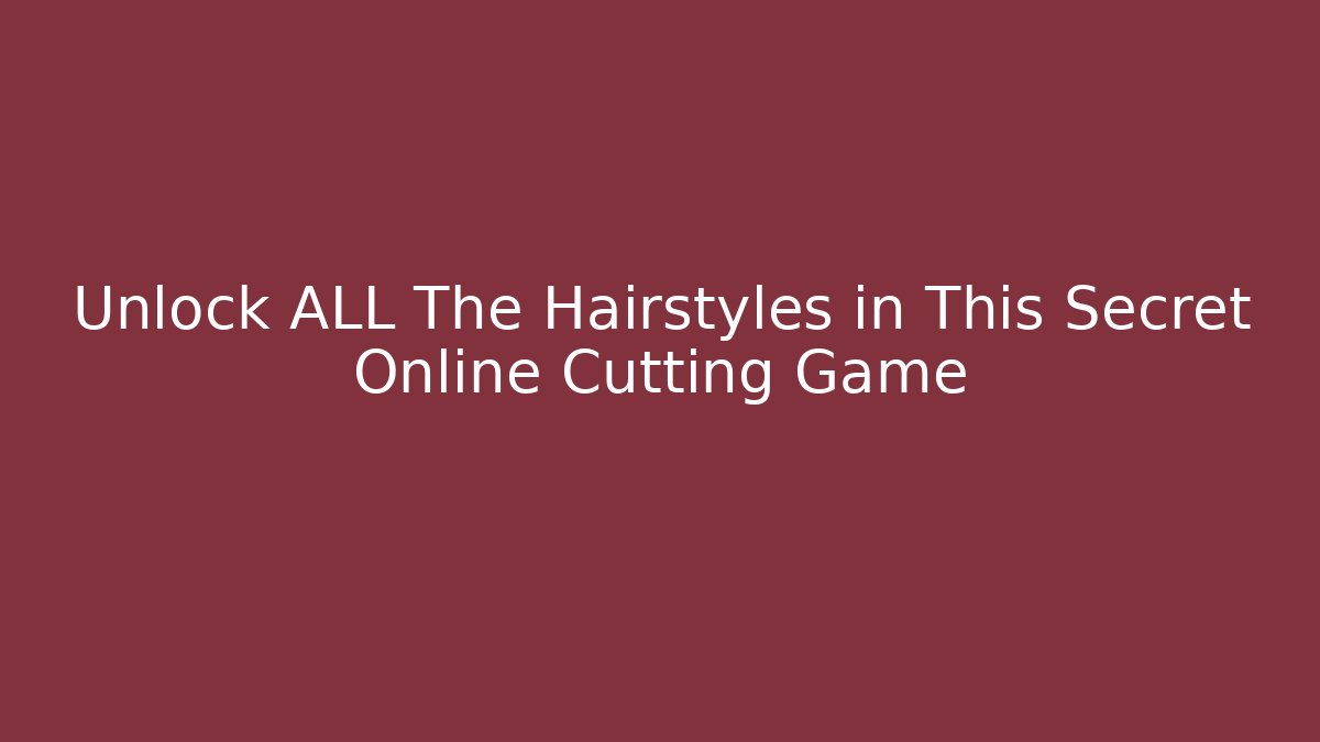 Unlock ALL The Hairstyles in This Secret Online Cutting Game