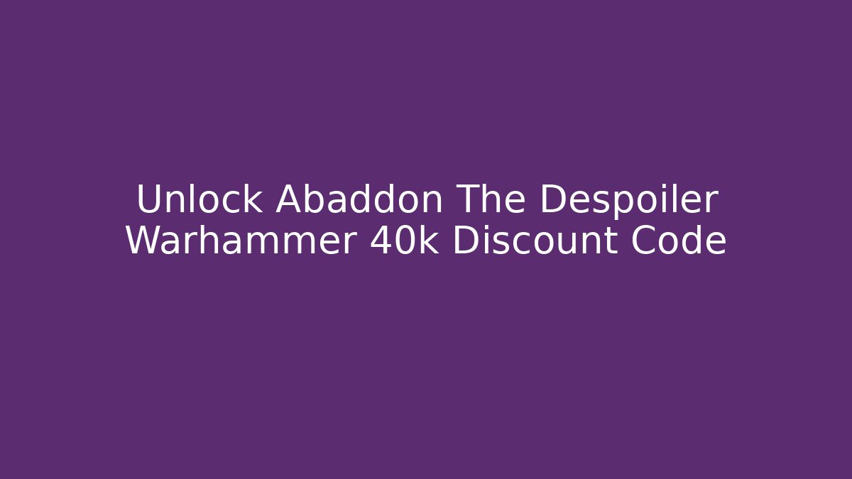 Unlock Abaddon The Despoiler Warhammer 40k Discount Code - Critter Realm