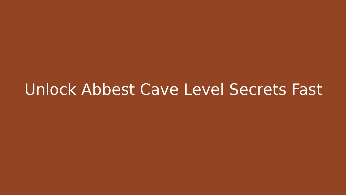 Unlock Abbest Cave Level Secrets Fast