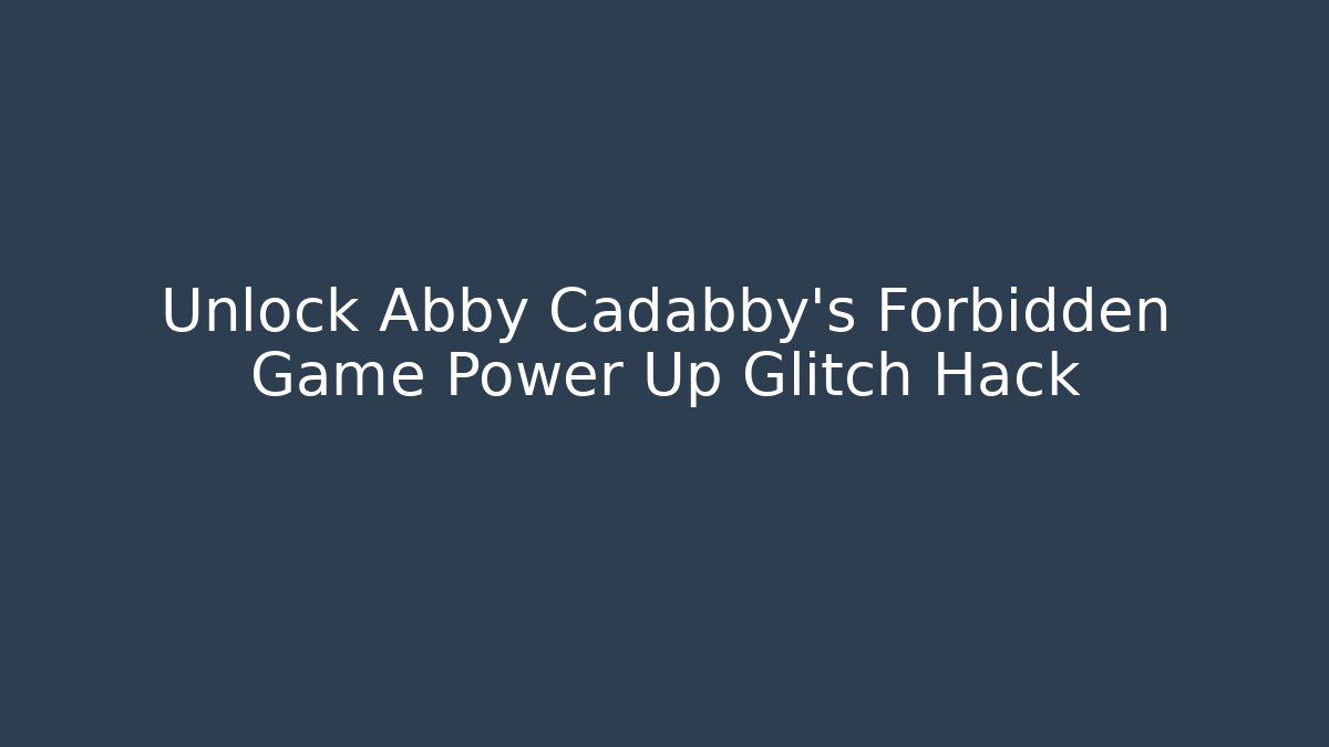 Unlock Abby Cadabby's Forbidden Game Power Up Glitch Hack