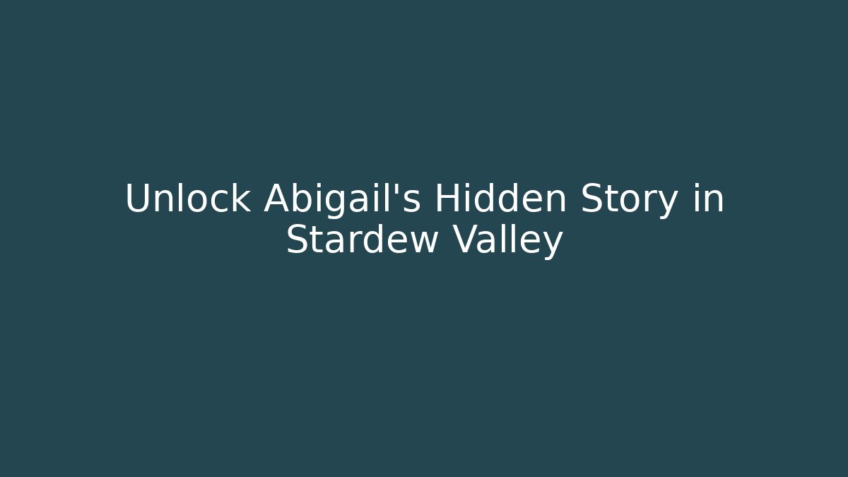Unlock Abigail's Hidden Story in Stardew Valley