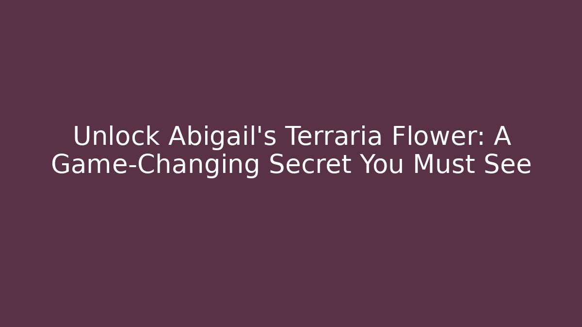 Unlock Abigail's Terraria Flower: A Game-Changing Secret You Must See