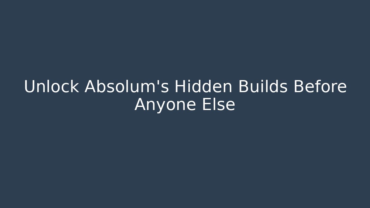 Unlock Absolum's Hidden Builds Before Anyone Else
