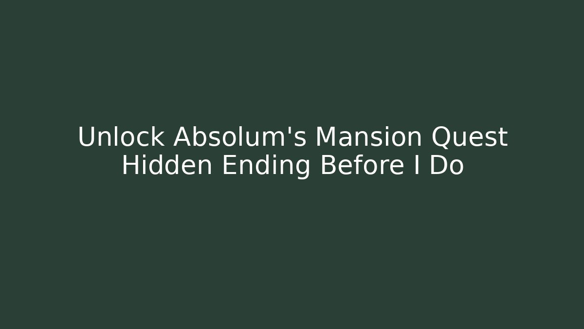Unlock Absolum's Mansion Quest Hidden Ending Before I Do