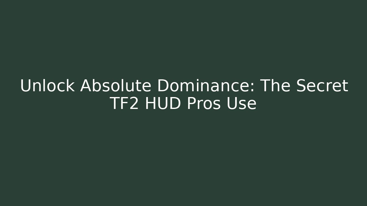 Unlock Absolute Dominance: The Secret TF2 HUD Pros Use
