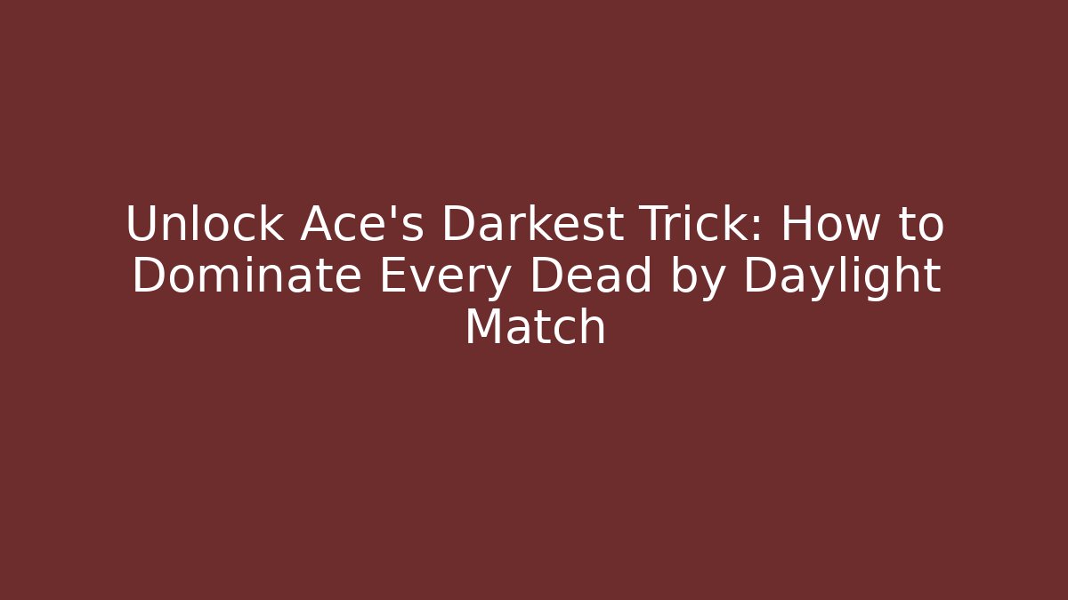 Unlock Ace's Darkest Trick: How to Dominate Every Dead by Daylight Match