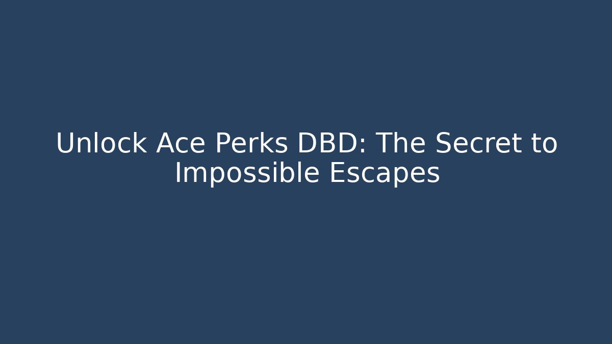 Unlock Ace Perks DBD: The Secret to Impossible Escapes