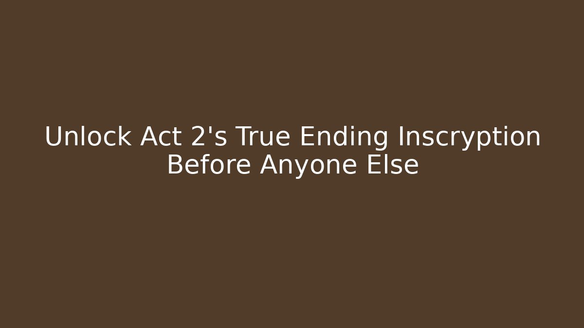 Unlock Act 2's True Ending Inscryption Before Anyone Else