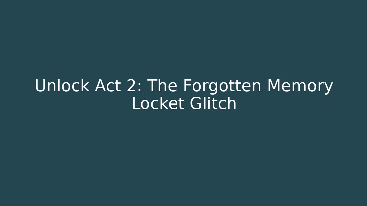 Unlock Act 2: The Forgotten Memory Locket Glitch - Critter Realm