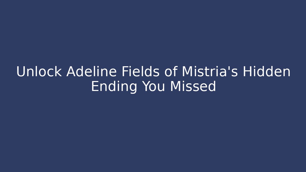 Unlock Adeline Fields of Mistria's Hidden Ending You Missed
