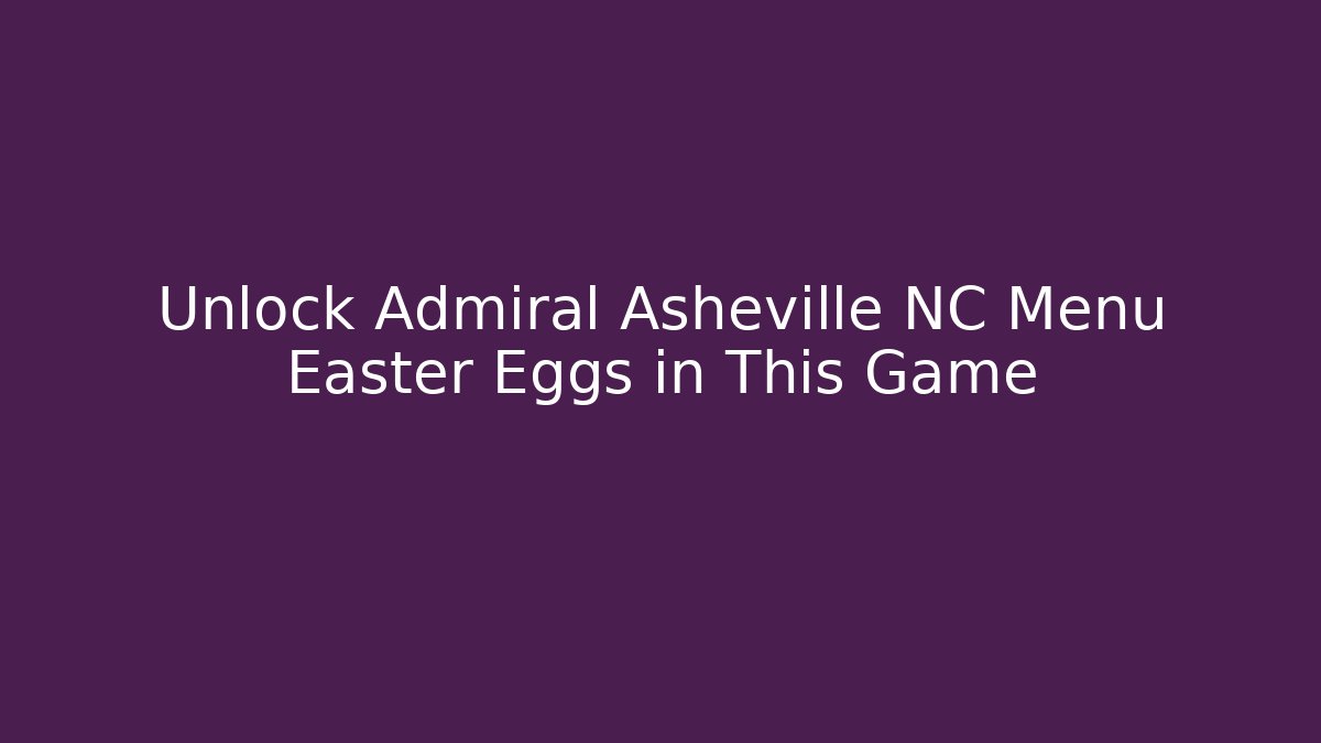 Unlock Admiral Asheville NC Menu Easter Eggs in This Game - Critter Realm
