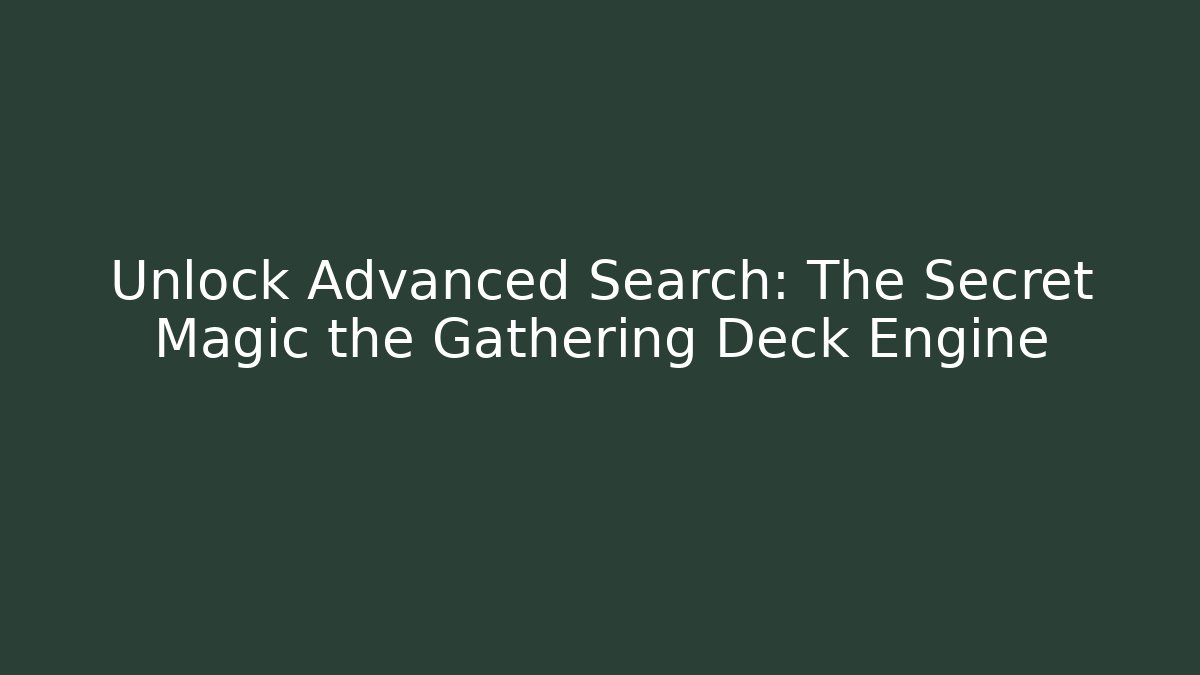 Unlock Advanced Search: The Secret Magic the Gathering Deck Engine