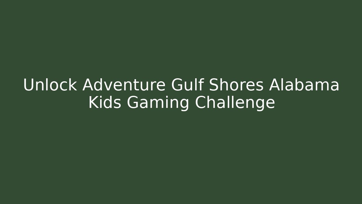 Unlock Adventure Gulf Shores Alabama Kids Gaming Challenge