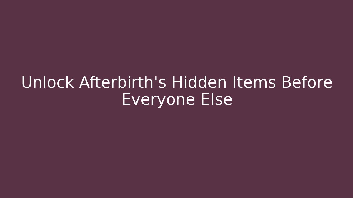 Unlock Afterbirth’s Hidden Items Before Everyone Else